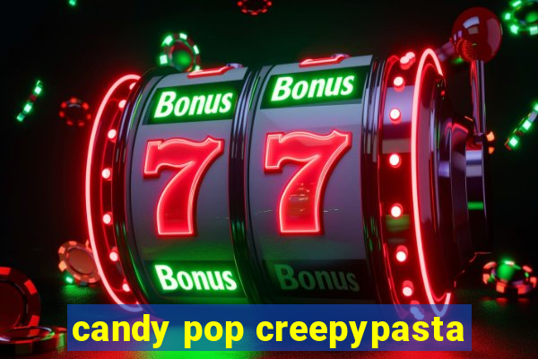 candy pop creepypasta